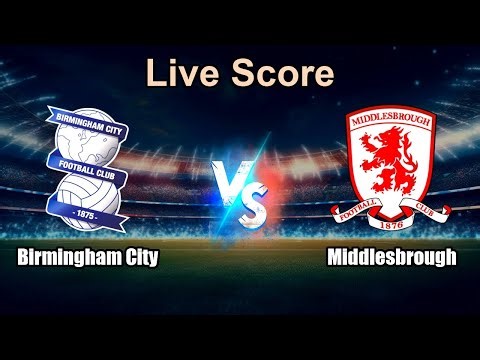 Birmingham City vs Middlesbrough Live Score - English Football League Championship