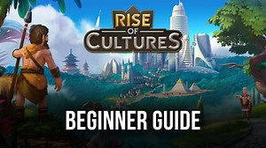 Beginner’s Guide for Rise of Cultures - All You Need to Know Before Getting Started | BlueStacks