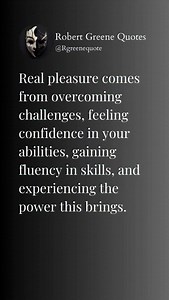 Real pleasure comes from overcoming challenges, feeling confidence in your abilities, gaining fluency in skills, and experiencing the power this brings. | Robert Greene Quotes