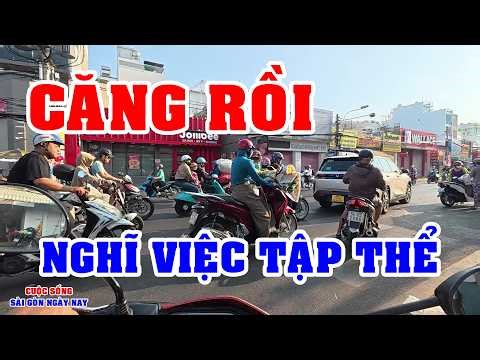 HÀNG NGÀN NGƯỜI NGHĨ VIỆC TẬP THỂ TÌNH HÌNH CĂNG RỒI DÂN SÀI GÒN ƠI