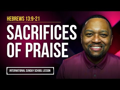Hebrews 13:9-21 | Sacrifices of Praise