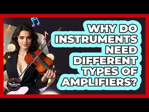 Why Do Instruments Need Different Types Of Amplifiers?