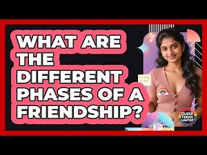 What Are The Different Phases Of A Friendship?