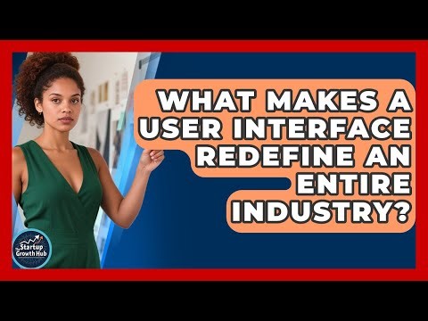 What Makes A User Interface Redefine An Entire Industry? - The Startup Growth Hub