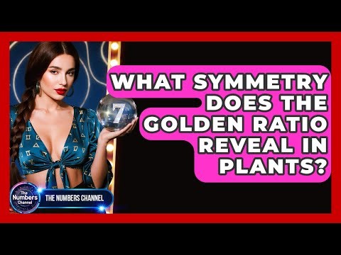 What Symmetry Does The Golden Ratio Reveal In Plants? - The Numbers Channel