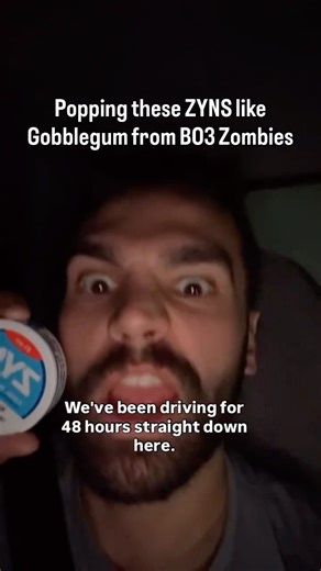 Driving for days straight popping zyns like gobblegum from BO3 zombies 😭 #memes