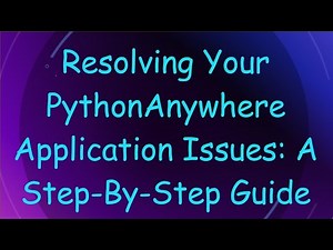 Resolving Your PythonAnywhere Application Issues: A Step-By-Step Guide