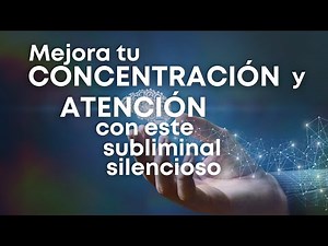 Mejora tu CONCENTRACIÓN y ATENCIÓN con este subliminal silencioso