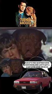 "What's The Matter With Your Mom, She Can't Get A Car With Some Muscle?" Turner and Hooch 1989