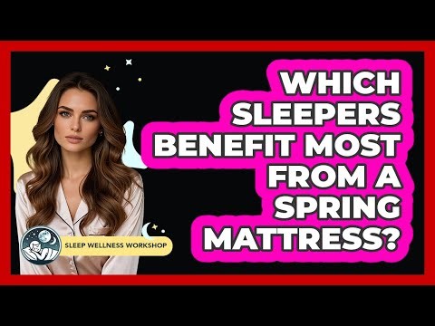 Which Sleepers Benefit Most From A Spring Mattress?