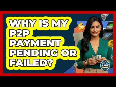 Why Is My P2P Payment Pending Or Failed? - Ask Your Bank Teller