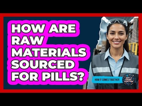 How Are Raw Materials Sourced For Pills?