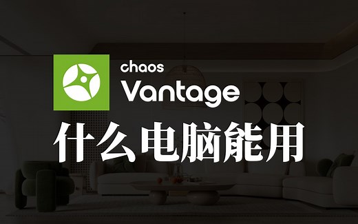 使用Vantage需要什么电脑配置！vantage1.8系列教程 vray实时渲染教程，chaos vantage渲染器教程 cv渲染器教程