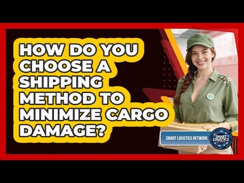 How Do You Choose A Shipping Method To Minimize Cargo Damage? - Smart Logistics Network