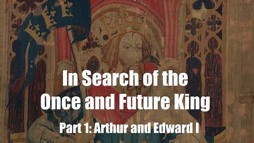 In Search of the Once and Future King: Arthur and Edward I