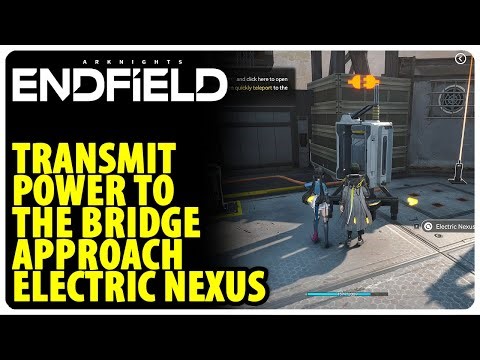 Transmit power to the Bridge Approach Electric Nexus - Westward into the Vale | Arknights Endfield