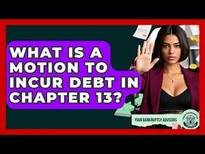 What Is A Motion To Incur Debt In Chapter 13? - Your Bankruptcy Advisors