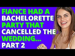 Fiance Had A Bachelorette Party That Cancelled The Wedding… PART 2(Reddit Cheating)