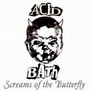 Acid Bath - Screams Of The Butterfly