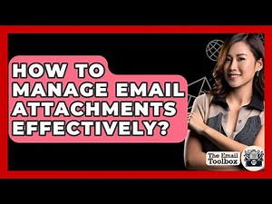 How To Manage Email Attachments Effectively? - TheEmailToolbox.com