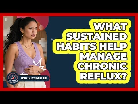 What Sustained Habits Help Manage Chronic Reflux?