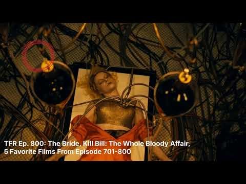TFR Ep. 800: The Bride, Kill Bill: The Whole Bloody Affair, 5 Favorite Films From Episode 701-800