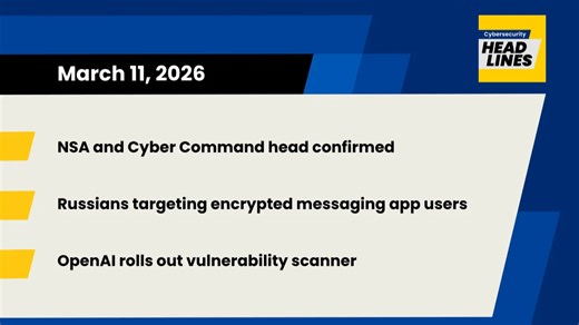 New Cyber Command chief, Russia targets Signal, Codex Security