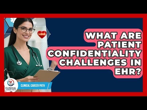 What Are Patient Confidentiality Challenges In EHR? - Clinical Career Path