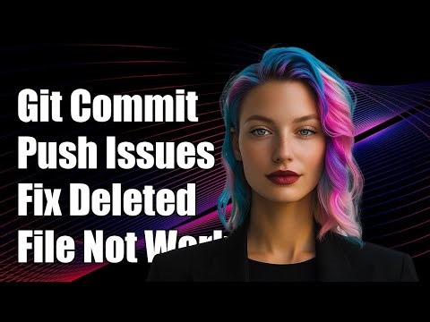 Git Commit and Push Issues: How to Fix Deleted File Not Working