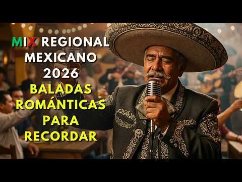 Mix REGIONAL MEXICANO 2026 ♫ BALADAS ROMANTICAS para RECORDAR ♫ MEXICAN MUSIC