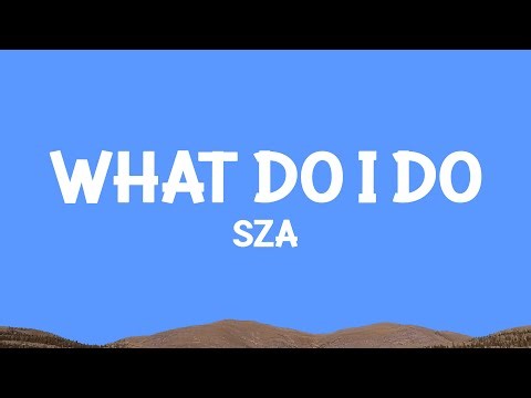 ‪@sza‬ - What Do I Do (Lyrics)