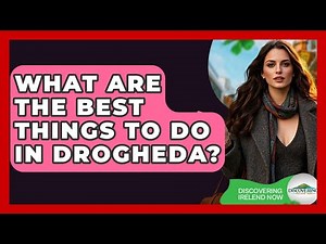 What Are The Best Things To Do In Drogheda? - Discovering Ireland Now