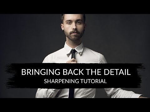 Bringing Back The Detail - Sharpening Tutorial