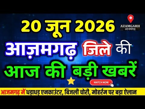 आज 20 जून 2026 आजमगढ़ की ताजा खबर l Today Azamgarh News l Azamgarh Breaking News