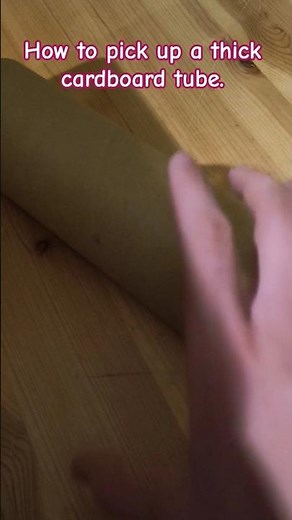 How to pick up a thick cardboard tube.