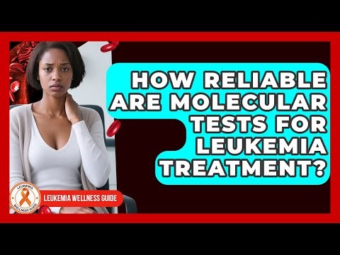 How Reliable Are Molecular Tests For Leukemia Treatment? - Leukemia Wellness Guide