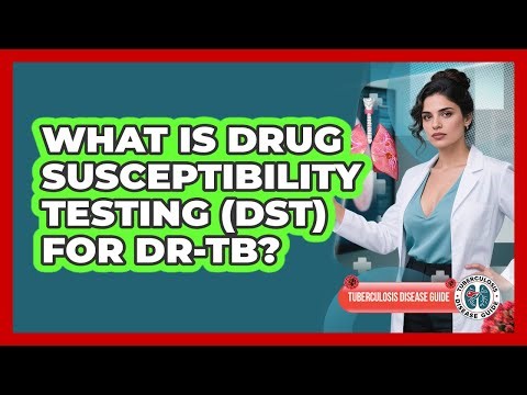 What Is Drug Susceptibility Testing (DST) For DR-TB? - Tuberculosis Disease Guide