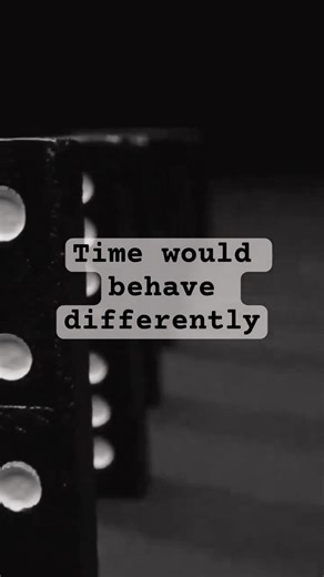 Time would behave differently
