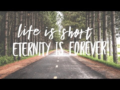 Life is Short - Eternity is forever