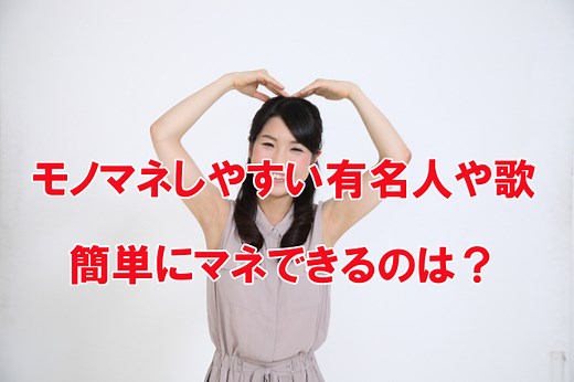 モノマネでやりやすい芸能人や歌。簡単にできるネタ16選