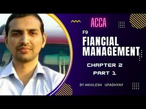 F9, CHAPTER 2, PART 1, FIANCIAL MANAGEMENT, LECTURE , ACCA , FM