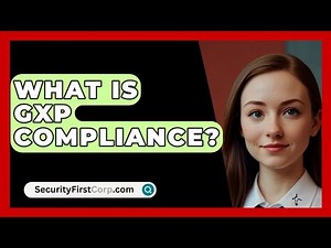 What Is GXP Compliance? - SecurityFirstCorp.com