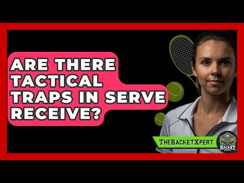 Are There Tactical Traps In Serve Receive? - The Racket Xpert