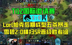 TI12：暴走！Larl帕克输出爆炸五杀收尾，雪碧2:0横扫SR晋级胜者组