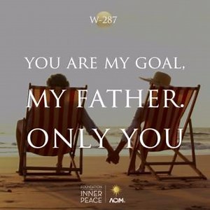 💫Workbook Lesson 287: You are my goal, my Father. Only You.💫 Where would I go but Heaven? What could be a substitute for happiness? What gift could I prefer before the peace of God? What treasure would I seek and find and keep that can compare with my Identity? And would I rather live with fear than love? 📘Read the full lesson here: https://acim.org/acim/lesson-287/you-are-my-goal-my-father-only-you/en/s/705 🗨️Like, share, and comment if you feel called to discuss. #acourseinmiracles #acim #