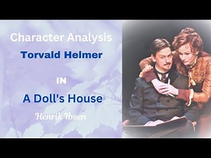 Character Analysis: Torvald Helmer in A Doll's House by Henrik Ibsen