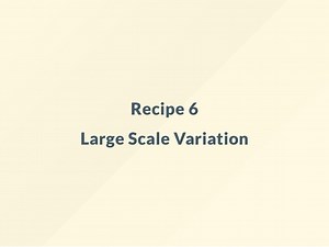 Recipe 6: Large Scale Variation