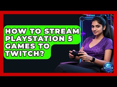 How To Stream PlayStation 5 Games To Twitch? - Blue Button Gaming