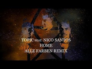 TOPIC - HOME ft. Nico Santos [Alle Farben Remix] (OFFICIAL LYRIC VIDEO)