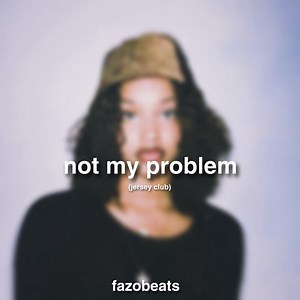 not my problem. (Jersey Club) - Fazobeats & Laila!: Song Lyrics, Music Videos & Concerts